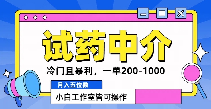 冷门且暴利的试药中介项目，一单利润200~1000.月入五位数，小白工作室皆可操作