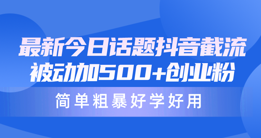 （10092期）全新今日话题讨论抖音视频截留，每日处于被动加500 自主创业粉，简单直接好学会用