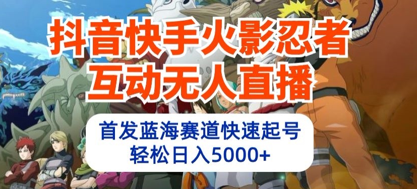 抖音和快手火影互动交流无人直播，先发瀚海跑道迅速养号，轻轻松松日入5000 【揭密】