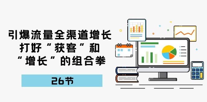 （10463期）引爆流量 全渠 道提高，做好“拓客”和“提高”的组合策略-26节