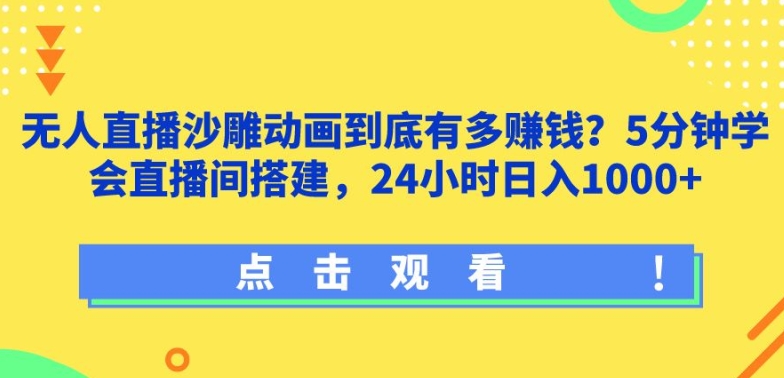 无人直播沙雕动画到底有多赚钱?5分钟学会直播间搭建，24小时日入1000+