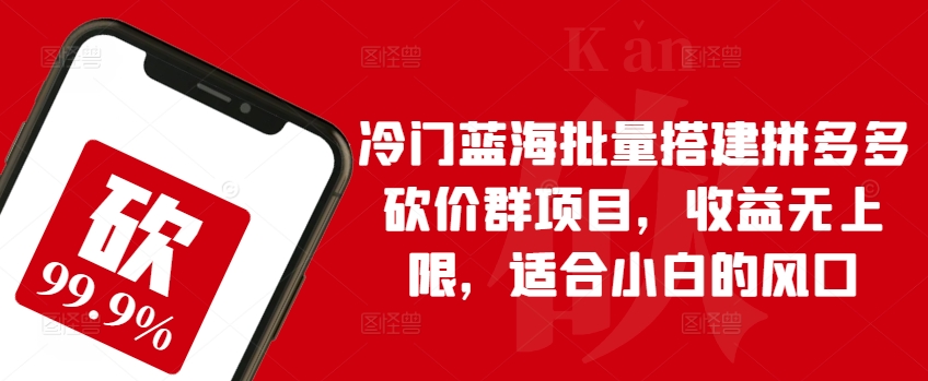 小众瀚海大批量构建拼多多砍价群新项目，盈利无限制，适宜新手的出风口【揭密】