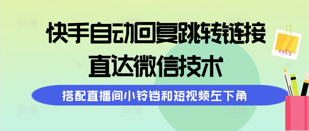 （9808期）快手视频自动回复内容跳转页面，直通手机微信技术性，组合直播房间小玲铛和短视频左下方