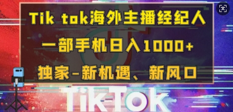 Tik tok海外主播经纪人，一部手机日入多张，独家-新机遇、新风口