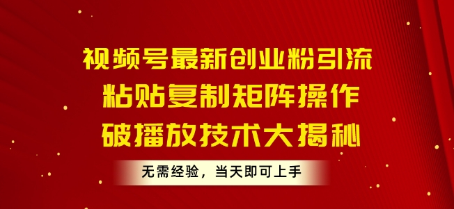 微信视频号最新创业粉引流方法，粘贴复制引流矩阵实际操作，破播放视频技术性大曝光，无需经验，当日就可以入门