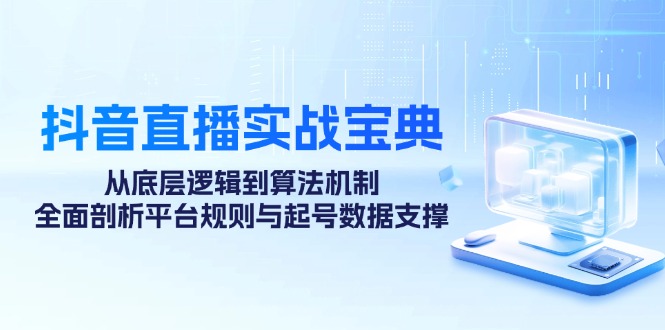 抖音直播间实战演练秘笈：从底层思维到优化算法体制，全方位分析运营规则与养号数据支持