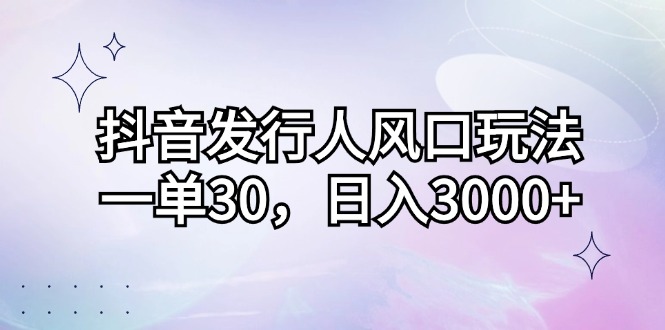 （12874期）抖音发路人出风口游戏玩法，一单30，日入3000