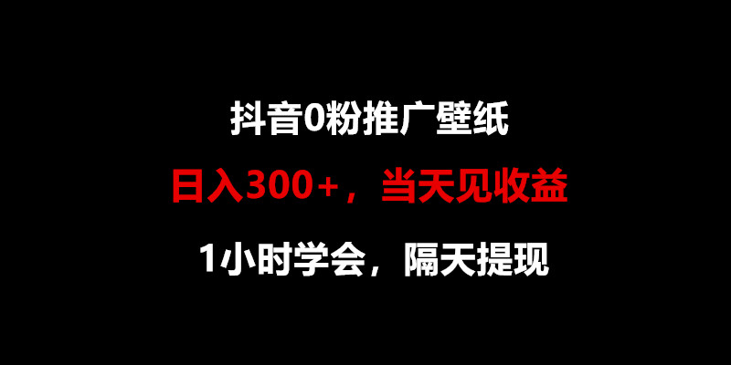 日入300 ，抖音视频0粉营销推广墙纸，1钟头懂得，当日见盈利，第二天取现