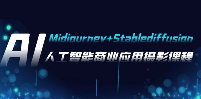 AI拍摄【Midjourney Stablediffusion】，人工智能技术商用化拍摄-37节课程