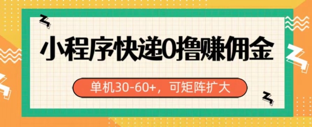 微信小程序快递公司0撸手机赚钱，运单号日入30-60 ，可引流矩阵