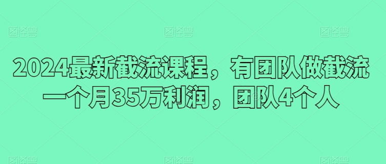 2024全新截留课程内容，有团队做截留一个月35万盈利，精英团队4本人