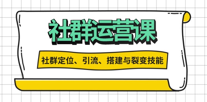 （13479期）社群运营打卡计划：解锁社群定位、引流、搭建与裂变技能