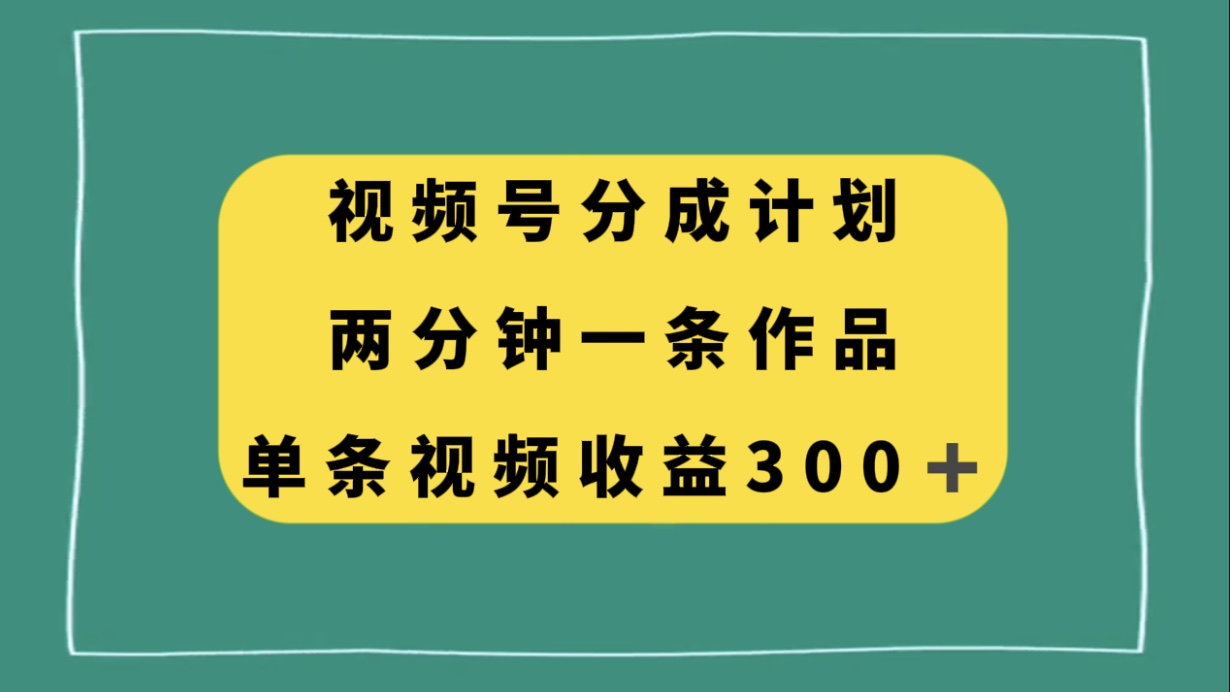 （8000期）微信视频号分为方案，2分钟一条著作，单视频收益300-暖阳网-优质付费教程和创业项目大全