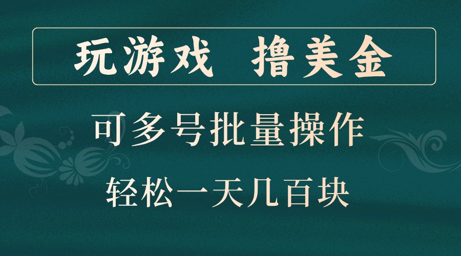 打游戏撸美元，可以多号批量处理，边玩边赚钱，一天几百元轻松！