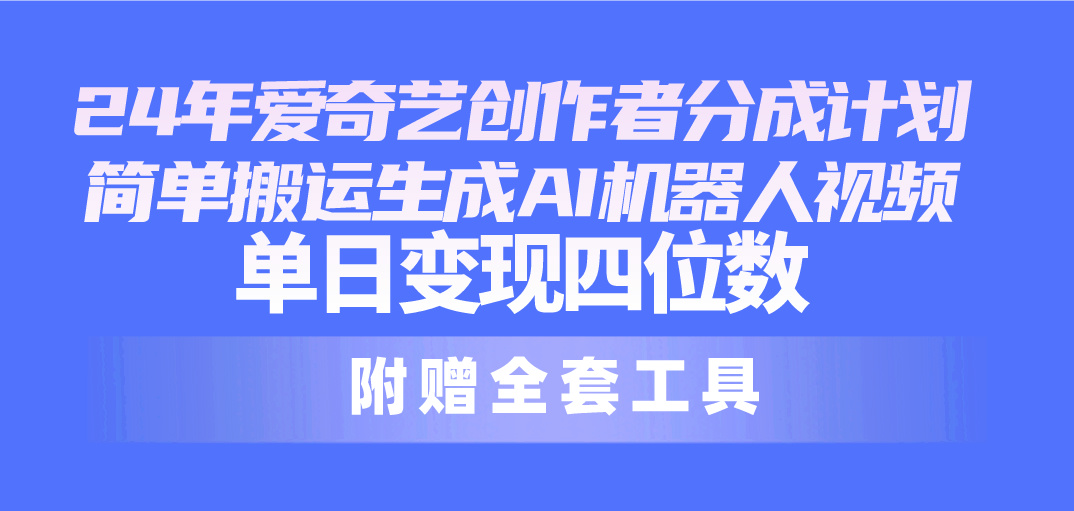 （10308期）24全新爱奇艺视频原创者分为方案，简易运送形成AI机器人视频，单日转现四位数