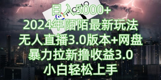 日入5000+，2024年陌陌最新玩法，无人直播3.0版本+网盘暴力拉新撸收益3.0.小白轻松上手