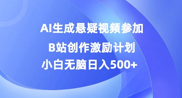 AI生成悬疑视频参加B站创作激励计划，小白无脑日入5张