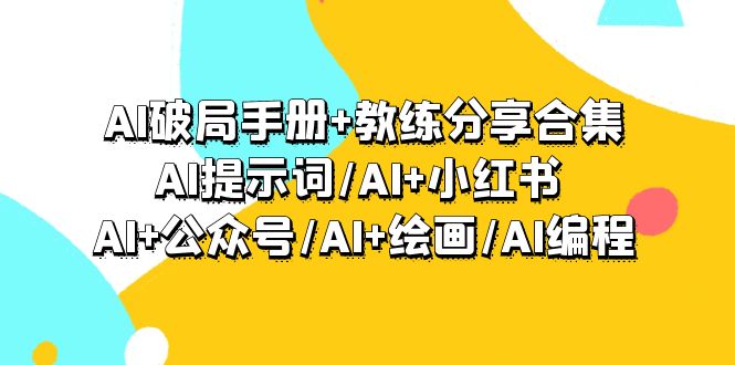 （9351期）AI突破指南 教练员共享合辑：AI引导词/AI 小红书的 /AI 微信公众号/AI 美术绘画/AI程序编写