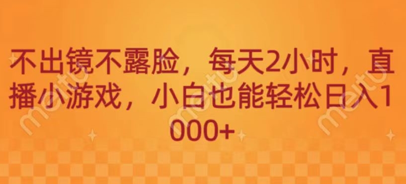 不出镜不露脸，每天2小时，直播小游戏，小白也能轻送日入1000+