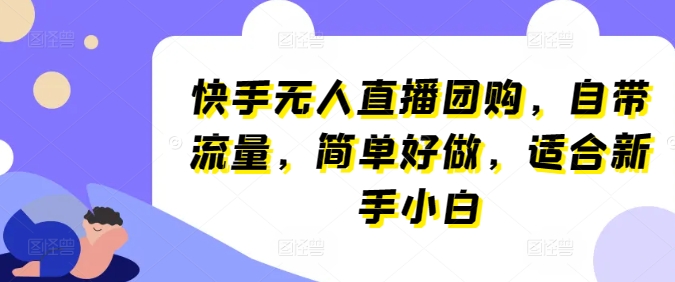 快手视频无人直播团购价，自带光环，简易好做，适宜新手入门【揭密】