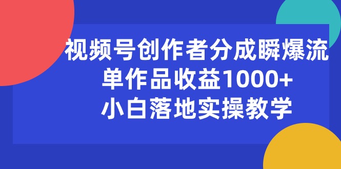 （10854期）微信视频号原创者分为瞬爆流，单著作盈利1000 ，新手落地式实际操作课堂教学