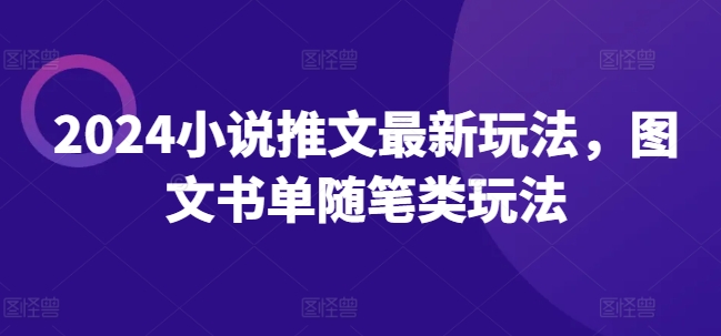 2024小说推文全新游戏玩法，图文书单生活随笔类游戏玩法