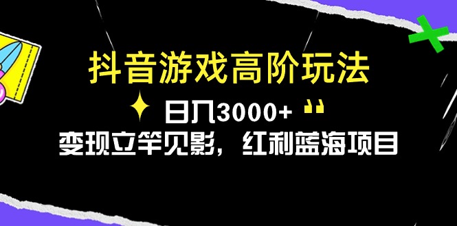 （10620期）抖音游戏高级游戏玩法，日入3000 ，转现立即见效，收益蓝海项目