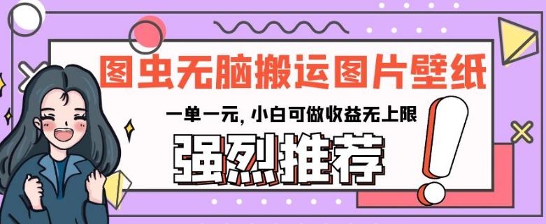 图虫没脑子运送手机壁纸图片，一单一元，小白可做盈利无限制【揭密】