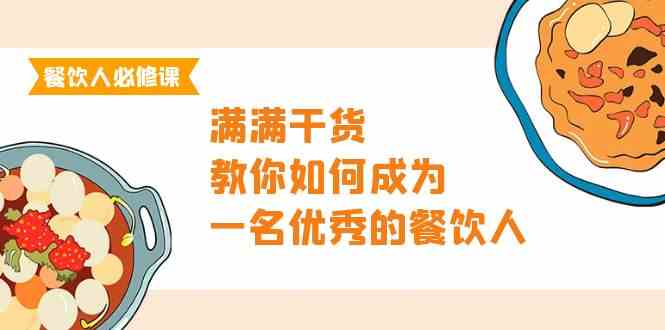 餐饮老板必修课程，满满干货，手把手教你成为一名优秀的餐饮老板（47堂课）