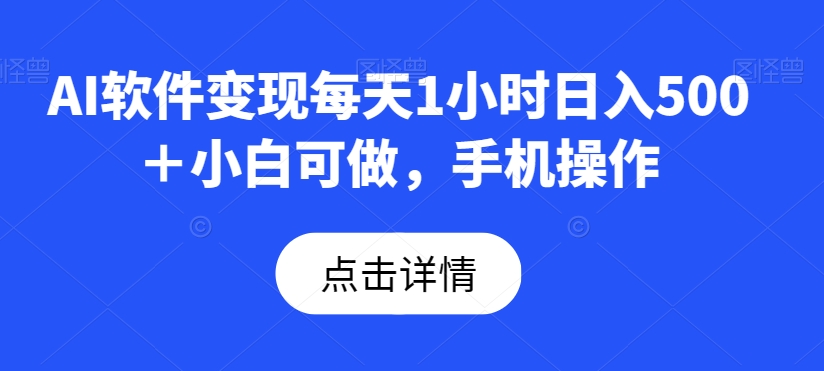 AI软件变现每天1小时日入500＋小白可做，手机操作-暖阳网-优质付费教程和创业项目大全