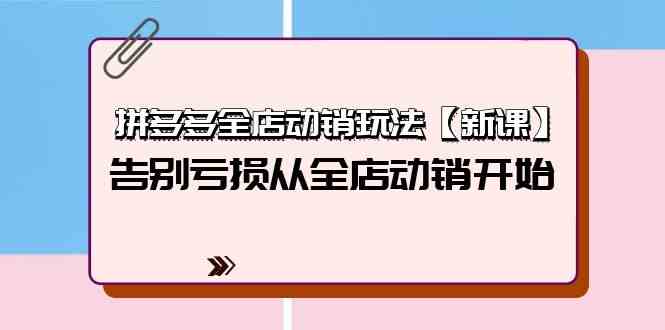 拼多多平台全店动销游戏玩法【新授课】，摆脱亏本从全店动销逐渐（4节视频课程）