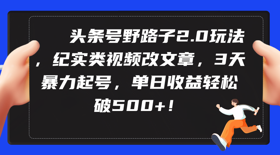 （9488期）今日头条号歪门邪道2.0游戏玩法，纪实类短视频改文章，3天暴力行为养号，单日盈利轻轻松松破500