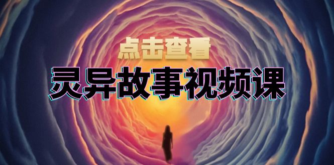 （13340期）诡异故事视频课程：创意文案、视频剪辑步骤、界面处理及封面设计，助推原创者赢利