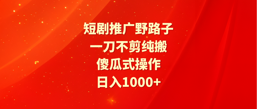 （9586期）短剧剧本营销推广歪门邪道，一刀不剪纯运送，可视化操作，日入1000