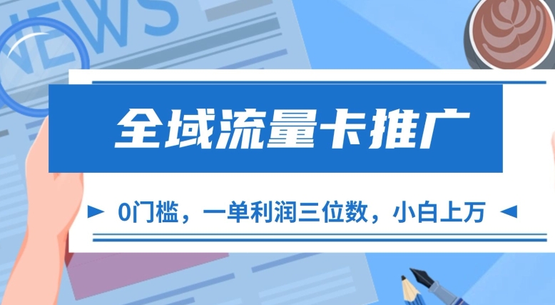 全域流量卡营销推广，一单利润三位数，0资金投入，新手轻轻松松过万