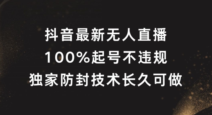 抖音最新无人直播，100%养号，独家代理封号技术性长期能做【揭密】