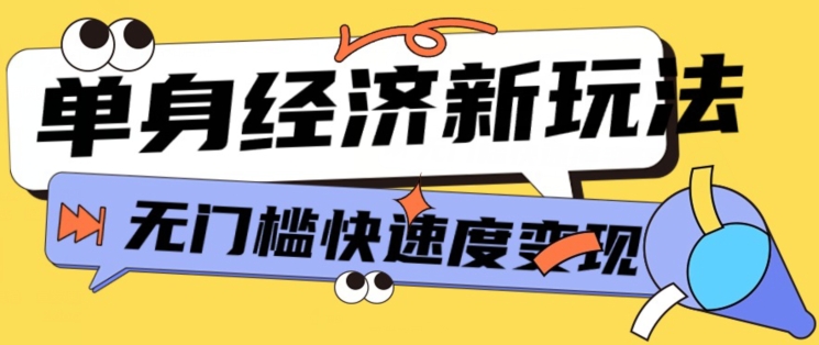 全新单身经济新模式，爆利养号低客单量高转换率，长期平稳新手快速上手