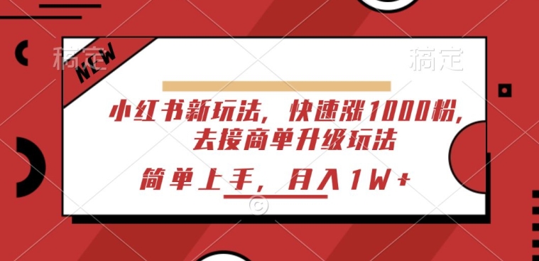 小红书的新模式，迅速涨1000粉，来接商单升级玩法，简易入门