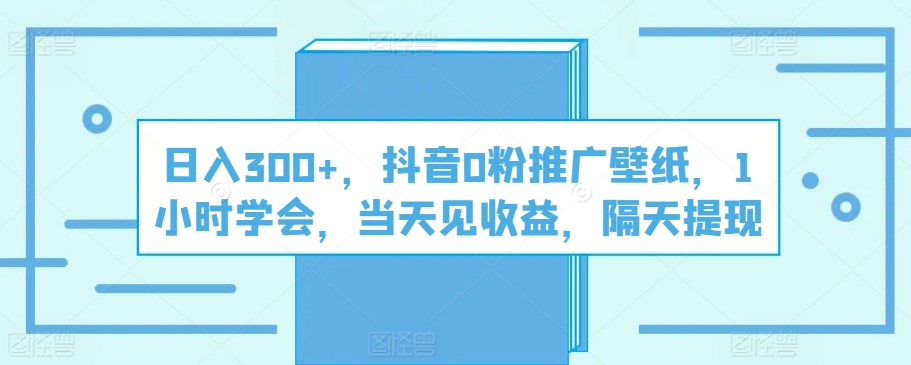 日入300 ，抖音视频0粉营销推广墙纸，1钟头懂得，当日见盈利，第二天取现