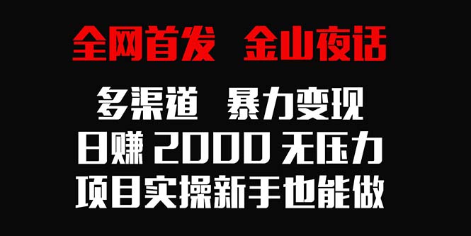 （9076期）独家首发，金山夜话多种渠道暴力行为转现，日入2000没压力，新项目实际操作初学者也可以做