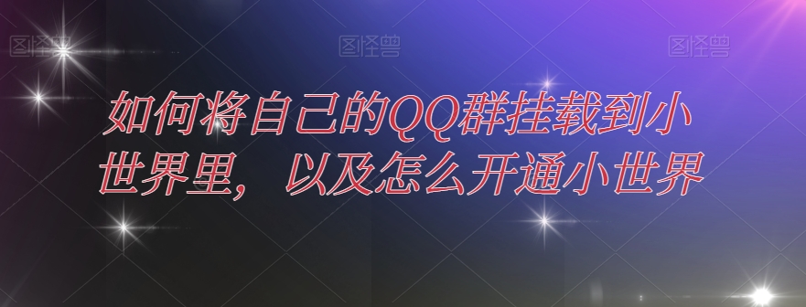 怎样把自己的QQ群初始化到大世界中，及其如何开通小天地-暖阳网-优质付费教程和创业项目大全