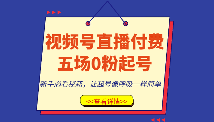 视频号直播付费五场0粉起号课，新手必看秘籍，让起号像呼吸一样简单-暖阳网-优质付费教程和创业项目大全