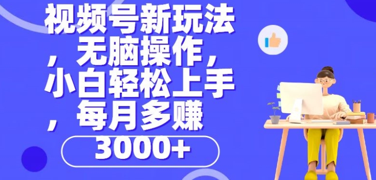 微信视频号新模式，没脑子实际操作，新手也可以快速上手，每一个月挣到3000