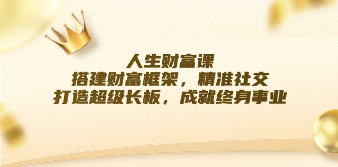 成功人生课：构建财运架构，精确社交媒体，打造出超级长板，造就终身事业