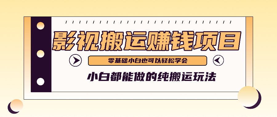 教你如何实际操作影视剧运送新项目，新手都可以做零基础还能赚钱