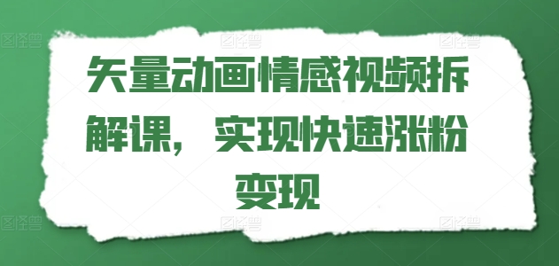 矢量素材动漫短视频拆卸课，完成快速吸粉转现