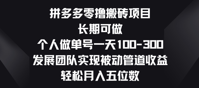 拼多多零撸搬砖项目，长期可做，个人做单号一天一两张，发展团队实现被动管道收益