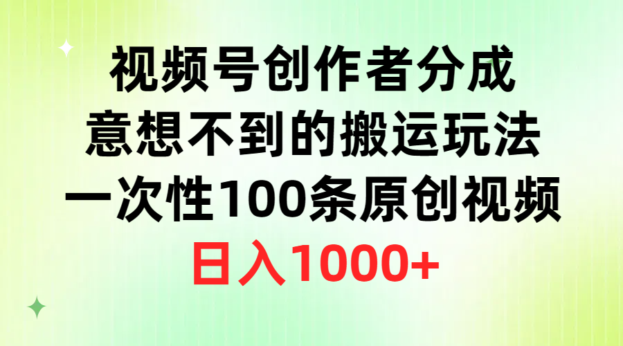 （9737期）微信视频号原创者分为，出乎意料的运送游戏玩法，一次性100条原创短视频，日赚1000