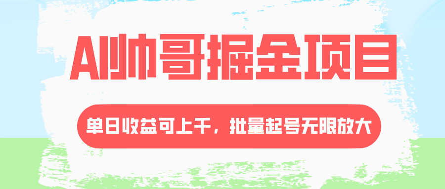 （8222期）AI帅哥掘金项目，单日收益上千，批量起号无限放大-暖阳网-优质付费教程和创业项目大全