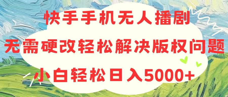 （10979期）快手手机没有人播剧，不用硬改，轻松应对版权纠纷，新手轻轻松松日入5000